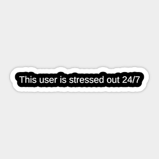 this user is stressed out 24/7 Sticker